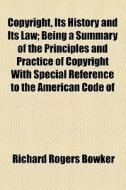 Copyright, Its History And Its Law di Richard Rogers Bowker edito da General Books Llc