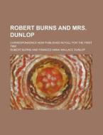 Robert Burns And Mrs. Dunlop (1898) di Robert Burns edito da General Books Llc