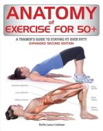 Anatomy Of Exercise For 50+ di Hollis Liebman edito da Firefly Books Ltd