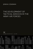 The Development of Tactical Services in the Army Air Forces di John M. Coleman edito da Columbia University Press