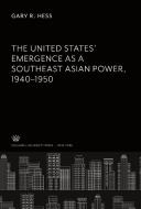 The United States' Emergence as a Southeast Asian Power, 1940-1950 di Gary R. Hess edito da Columbia University Press