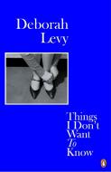 Things I Don't Want to Know di Deborah Levy edito da Penguin Books Ltd (UK)