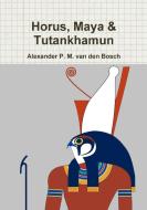 Horus, Maya & Tutankhamun di Alexander P. M. van den Bosch edito da Lulu.com