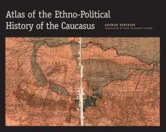 Atlas of the Ethno-Political History of the Caucasus di Arthur Tsutsiev edito da Yale University Press