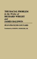 The Racial Problem in the Works of Richard Wright and James Baldwin di Jean-Francois Gounard, Jean Francois Gounard, Joseph Rogers edito da Praeger