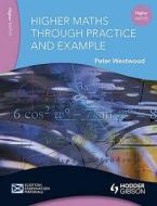 Higher Maths Through Practice And Example di #Westwood,  Peter W. edito da Hodder Education