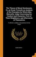 The Theory Of Moral Sentiments, Or, An Essay Towards An Analysis Of The Principles By Which Men Naturally Judge Concerning The Conduct And Character,  di Adam Smith edito da Franklin Classics Trade Press