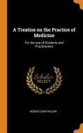 A Treatise On The Practice Of Medicine di Roberts Bartholow edito da Franklin Classics Trade Press
