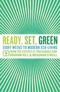 Ready, Set, Green: Eight Weeks to Modern Eco-Living from the Experts at TreeHugger.com di Graham Hill, Meaghan O'Neill edito da VILLARD