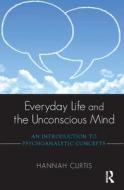 Everyday Life and the Unconscious Mind di Hannah Curtis edito da Taylor & Francis Ltd