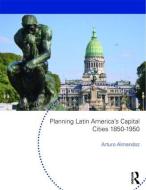 Planning Latin America's Capital Cities 1850-1950 di Almandoz Arturo edito da Taylor & Francis Ltd