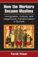 How the Workers Became Muslims di Ferruh Y?lmaz edito da University of Michigan Press