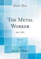 The Metal Worker, Vol. 42: July 7, 1894 (Classic Reprint) di David Williams edito da Forgotten Books