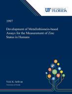 Development of Metallothionein-based Assays for the Measurement of Zinc Status in Humans di Vicki Sullivan edito da Dissertation Discovery Company
