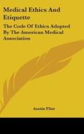 Medical Ethics And Etiquette: The Code O di AUSTIN FLINT edito da Kessinger Publishing