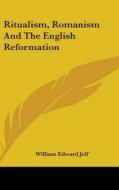Ritualism, Romanism And The English Refo di WILLIAM EDWARD JELF edito da Kessinger Publishing