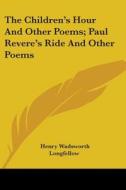 The Children's Hour and Other Poems; Paul Revere's Ride and Other Poems di Henry Wadsworth Longfellow edito da Kessinger Publishing