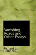 Vanishing Roads And Other Essays di Richard Le Gallienne edito da Bibliolife