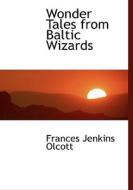 Wonder Tales From Baltic Wizards di Frances Jenkins Olcott edito da Bibliolife