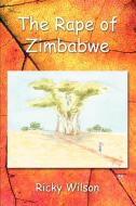 The Rape of Zimbabwe di Ricky Wilson edito da iUniverse