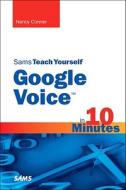 Sams Teach Yourself Google Voice In 10 Minutes di Nancy Conner edito da Pearson Education (us)