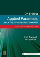 Applied Paramedic Law, Ethics And Professionalism, Second Edition di Ruth Townsend, Morgan Luck edito da Elsevier Australia