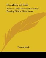 Heraldry Of Fish di Thomas Moule edito da Kessinger Publishing Co