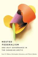 Nested Federalism And Inuit Governance In The Canadian Arctic di Gary N. Wilson, Christopher Alcantara, Thierry Rodon edito da University Of British Columbia Press