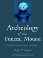 Archeology Of The Funeral Mound di Charles H. Fairbanks edito da The University Of Alabama Press