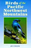 Birds of the Pacific Northwest Mountains: The Cascade Range, the Olympic Mountains, Vancouver Island, and the Coast Mountains di Jan L. Wassink edito da Mountain Press Publishing Company