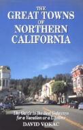 The Great Towns of Northern California: The Guide to the Best Getaways for a Vacation or a Lifetime di David Vokac edito da West Press