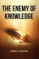 The Enemy of Knowledge Is Not Ignorance di Leon D Halfon edito da Halfon Books