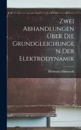 Zwei Abhandlungen Über Die Grundgleichungen Der Elektrodynamik di Hermann Minkowski edito da LEGARE STREET PR
