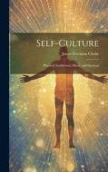 Self-Culture: Physical, Intellectual, Moral, and Spiritual di James Freeman Clarke edito da LEGARE STREET PR