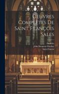 Oeuvres Complètes De Saint François Sales di John Sturgeon Mackay, Euclides, Saint Francis edito da LEGARE STREET PR