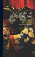 Chikamatsu joruri shu; Volume 2 di Monzaemon Chikamatsu edito da LEGARE STREET PR