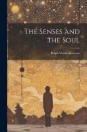 The Senses and the Soul di Ralph Waldo Emerson edito da LEGARE STREET PR