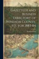 Gazetteer and Business Directory of Windsor County, Vt., for 1883-84 di Hamilton Child edito da LEGARE STREET PR
