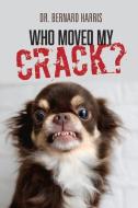 Who Moved My Crack? di Bernard Harris edito da BOOKBABY