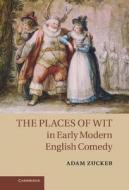 The Places of Wit in Early Modern English Comedy di Adam Zucker edito da Cambridge University Press
