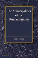 The Municipalities of the Roman Empire di James S. Reid edito da Cambridge University Press