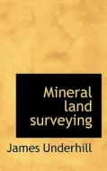Mineral Land Surveying di Professor James Underhill edito da Bibliolife