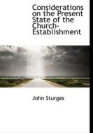 Considerations On The Present State Of The Church-establishment di John Sturges edito da Bibliolife