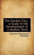 The Garden City; A Study In The Development Of A Modern Town di Charles Benjamin Purdom edito da Bibliolife