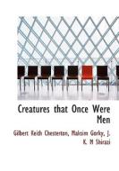 Creatures That Once Were Men di G K Chesterton, Maksim Gorky, J K M Shirazi edito da Bibliolife