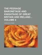 The Peerage Baronetage and Knightage of Great Britain and Ireland Volume 4 di Charles R. Dodd edito da Rarebooksclub.com