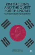 Kim Dae-Jung and the Quest for the Nobel: How the President of South Korea Bought the Peace Prize and Financed Kim Jong- di Donald Kirk, Kisam Kim edito da PALGRAVE