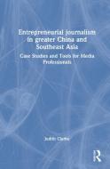 Entrepreneurial Journalism In China And Southeast Asia di Judith Clarke edito da Taylor & Francis Ltd