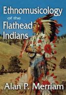 Ethnomusicology of the Flathead Indians di Alan P. Merriam edito da Taylor & Francis Ltd