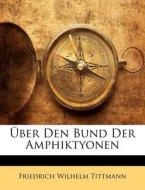 Über den Bund der Amphiktyonen di Friedrich Wilhelm Tittmann edito da Nabu Press